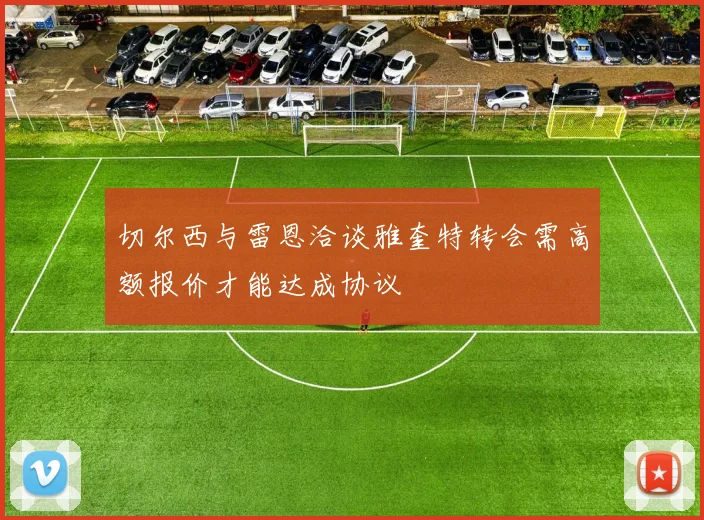 切尔西与雷恩洽谈雅奎特转会需高额报价才能达成协议